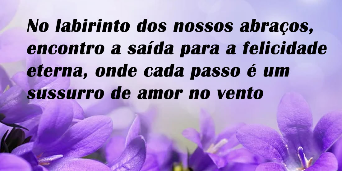 No labirinto dos nossos abraços encontro a felicidade